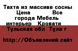 Тахта из массива сосны › Цена ­ 4 600 - Все города Мебель, интерьер » Кровати   . Тульская обл.,Тула г.